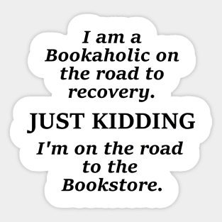 I am a bookaholic on the road to recovery just kidding I'm on the road to the book store Sticker